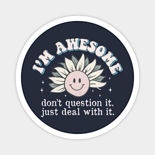 I'm Awesome Don't Question It funny Sunflower Magnet